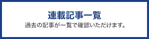 連載記事一覧　過去の記事が一覧で確認いただけます。