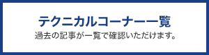 テクニカルコーナー一覧　過去の記事が一覧で確認いただけます。